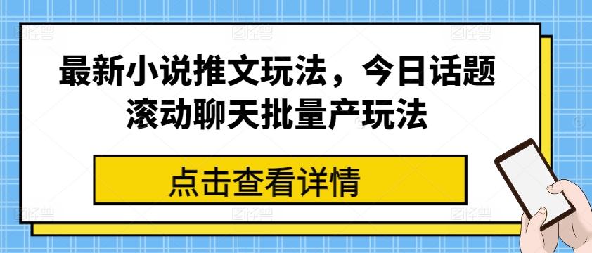最新小说推文玩法，今日话题滚动聊天批量产玩法-缘艺创业网