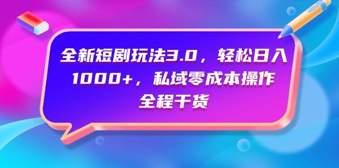 (9794期)全新短剧玩法3.0，轻松日入1000+，私域零成本操作，全程干货-缘艺创业网