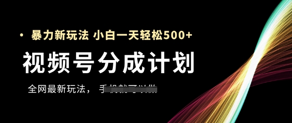 视频号分成计划，全网最暴力玩法，新手一天也能轻松5张+-缘艺创业网