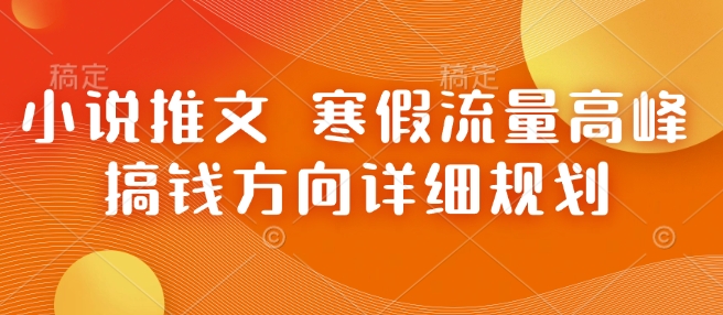 小说推文 寒假流量高峰 搞钱方向详细规划-缘艺创业网