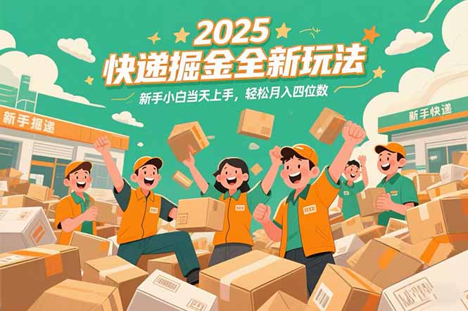 2025快递掘金全新玩法，新手小白当天上手，轻松月入四位数！-缘艺创业网