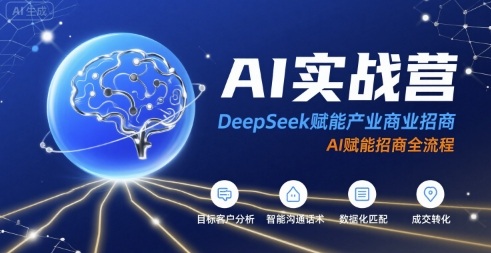 AI实战营：DeepSeek赋能产业商业招商，AI赋能招商全流程-缘艺创业网