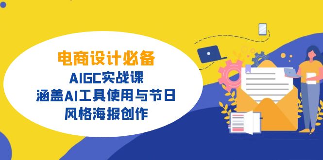 电商设计必备！AIGC实战课，涵盖AI工具使用与节日、风格海报创作-缘艺创业网