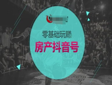 零基础玩转房产抖音号-抖音卖房教程-缘艺创业网