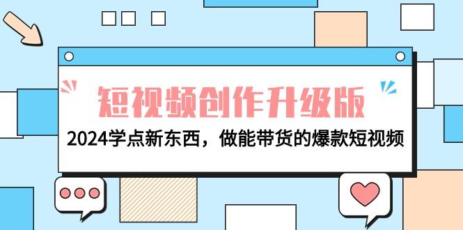 (9734期)电商人必看-短视频创作升级版：2024学点新东西，做能带货的爆款短视频-缘艺创业网