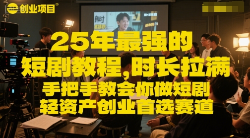 25年最强的短剧项目教程，时长拉满，手把手教会你做短剧，轻资产创业首选赛道-缘艺创业网