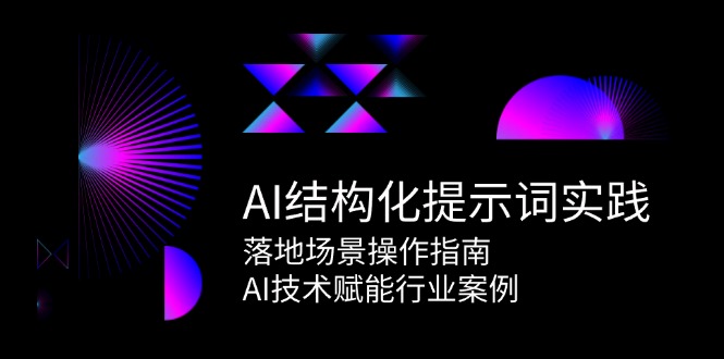 AI结构化提示词实践，落地场景操作指南，AI技术赋能行业案例-缘艺创业网