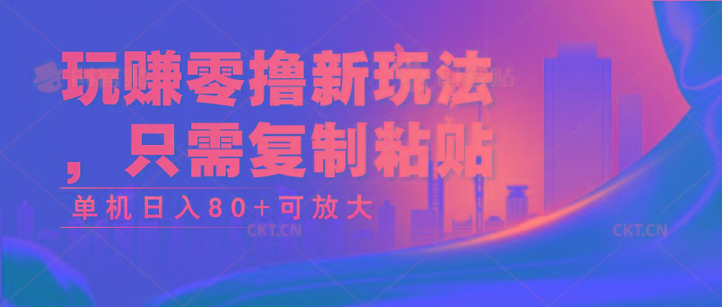 玩赚零撸新玩法，只需复制粘贴，单机日入80+可放大-缘艺创业网