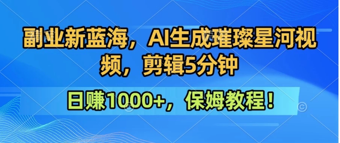 300万人点赞的星辰大海，你也可以亲手创造！0基础教程，做出治愈大片拥抱热爱与收益-缘艺创业网