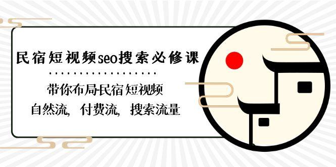 民宿短视频seo搜索必修课：带你布局民宿短视频自然流，付费流，搜索流量-缘艺创业网