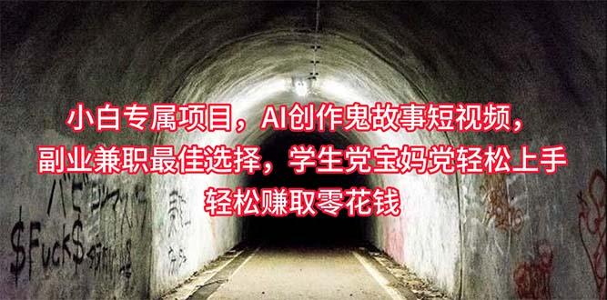 小白专属，AI创作灵异故事短视频，副业兼职最佳选择，学生党宝妈党轻松…-缘艺创业网