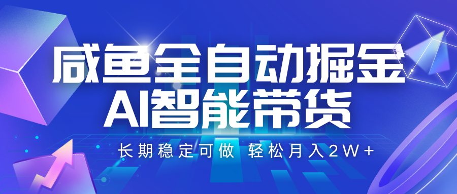咸鱼全自动掘金，AI智能带货 长期稳定可做，轻松月入2W+-缘艺创业网