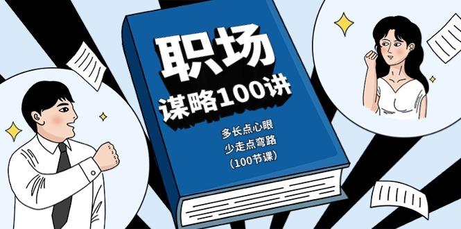 职场谋略100讲：多长点心眼，少走点弯路(100节课)-缘艺创业网