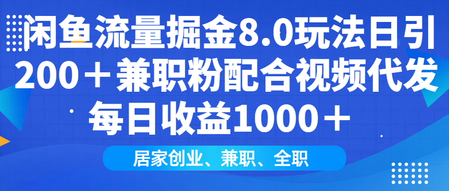闲鱼流量掘金8.0玩法日引200＋兼职粉配合视频代发日入1000＋收益适合互…-缘艺创业网