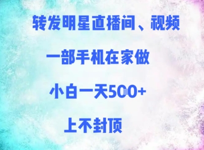 转发明星直播间、视频，一部手机在家做，小白一天多张，上不封顶-缘艺创业网