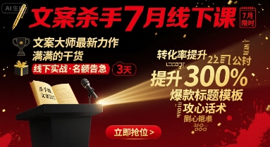 文案杀手7月线下课，​文案大师最新力作，满满的干货-缘艺创业网