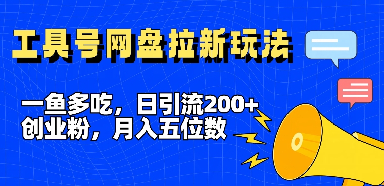 一鱼多吃，日引流200+创业粉，全平台工具号，网盘拉新新玩法月入5位数【揭秘】-缘艺创业网