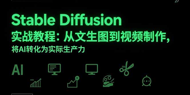 Stable Diffusion实战教程：从文生图到视频制作，将AI转化为实际生产力-缘艺创业网