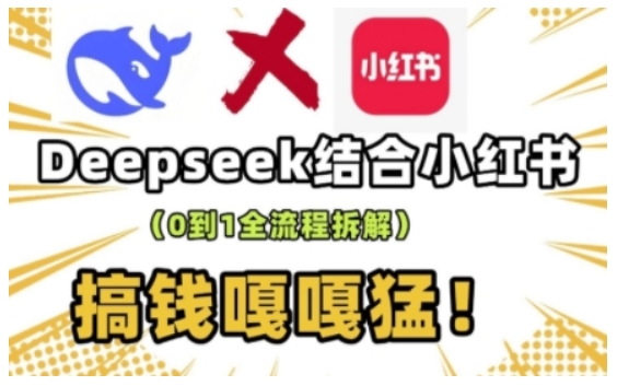 deepseek+小红书打造流量生产线实操课，0到1全流程拆解，搞钱嘎嘎猛-缘艺创业网