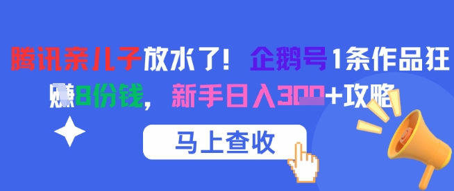 腾讯亲儿子放水了！企鹅号1条作品狂挣8份钱，新手日入3张+攻略-缘艺创业网