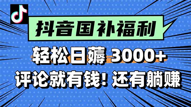 一天轻松3000+，薅抖音国补福利！评论就有钱，还有额外躺赚！-缘艺创业网