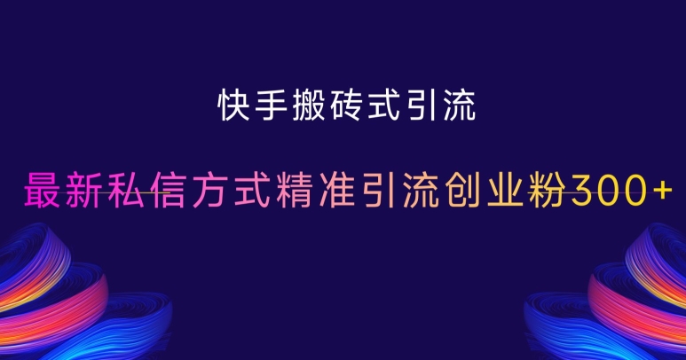 快手搬砖式引流，最新私信方式精准引流创业粉300+-缘艺创业网