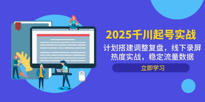 2025千川起号实战，计划搭建调整复盘，线下录屏热度实战，稳定流量数据-缘艺创业网