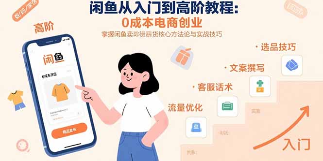 闲鱼从入门到高阶教程：0成本电商创业，掌握闲鱼卖货核心方法论与实战技巧-缘艺创业网