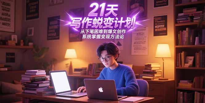 21天写作蜕变计划，从下笔困难到爆文创作，系统掌握变现方法论-缘艺创业网