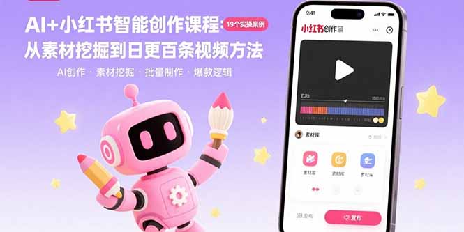 AI+小红书智能创作课程：19个实操案例  从素材挖掘到日更百条视频方法-缘艺创业网