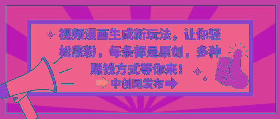 视频漫画生成新玩法，让你轻松涨粉，每条都是原创，多种赚钱方式等你来！-缘艺创业网