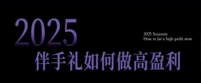 2025伴手礼如何做高盈利门店，小白保姆级伴手礼开店指南，伴手礼最新实战10大攻略，突破获客瓶颈-缘艺创业网