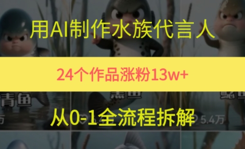 24个作品涨粉13W，用AI制作水族代言人，条条视频万赞，附详细教程-缘艺创业网