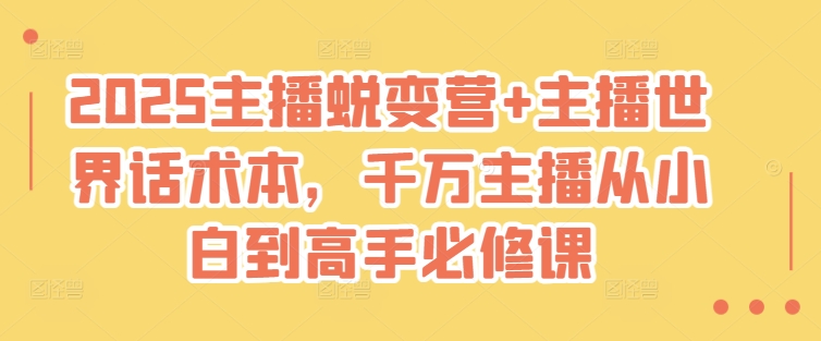2025主播蜕变营+主播世界话术本，千万主播从小白到高手必修课-缘艺创业网