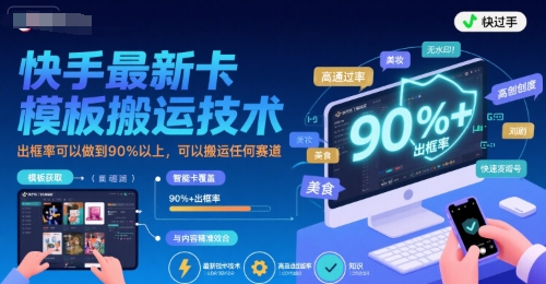 快手最新卡模板搬运技术，出框率可以做到90%以上，可以搬运任何赛道-缘艺创业网