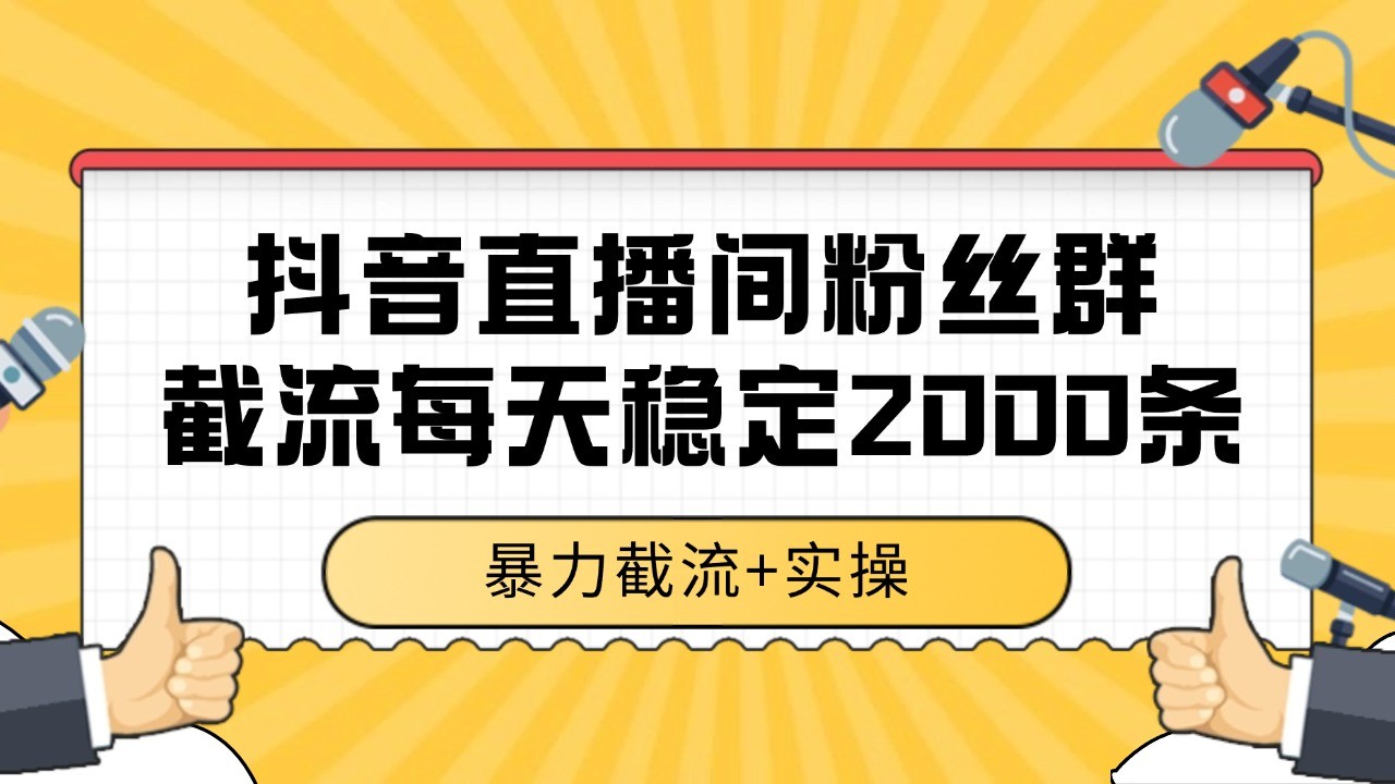 抖音直播间粉丝群截流，稳定采集数据全行业通用 2000+数据一天-缘艺创业网