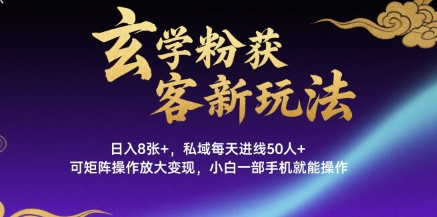 玄学粉获客新玩法日入8张+， 私域每天进线50人+，可矩阵操作放大变现，小白一部手机就能操作-缘艺创业网