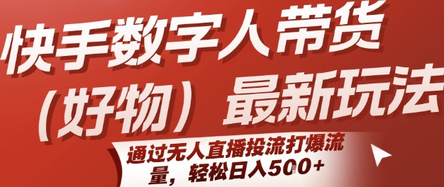 快手数字人带货(好物)最新玩法，通过无人直播投流打爆流量，轻松日入5张-缘艺创业网