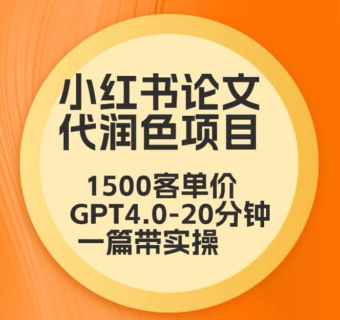 毕业季小红书论文代润色项目，本科1500，专科1200，高客单GPT4.0-20分钟一篇带实操【揭秘】-缘艺创业网