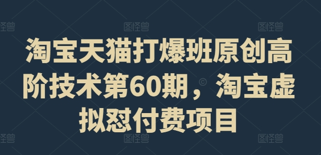 淘宝天猫打爆班原创高阶技术第60期，淘宝虚拟怼付费项目-缘艺创业网