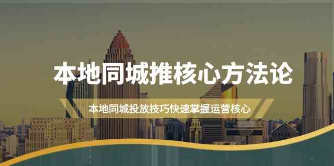 本地同城推核心方法论，本地同城投放技巧快速掌握运营核心(19节课)-缘艺创业网