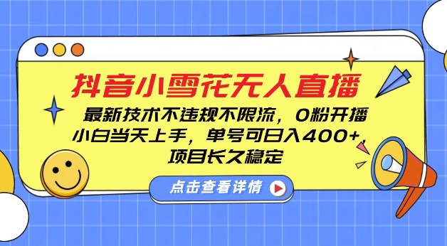 DY小雪花无人直播，0粉开播，不违规不限流，新手单号可日入4张，长久稳定【揭秘】-缘艺创业网