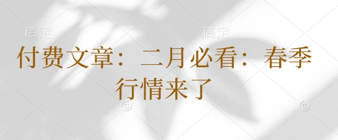 付费文章：二月必看：春季行情来了-缘艺创业网