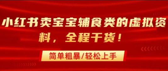 小红书卖宝宝辅食类的虚拟资料，从引流到私域变现，全程干货，简单粗暴，轻松上手-缘艺创业网