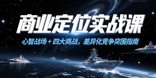 商业定位实战课，心智战场+四大商战，差异化竞争突围指南-缘艺创业网