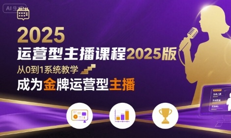 运营型主播课程2025版，从0到1教你成为金牌运营型主播-缘艺创业网
