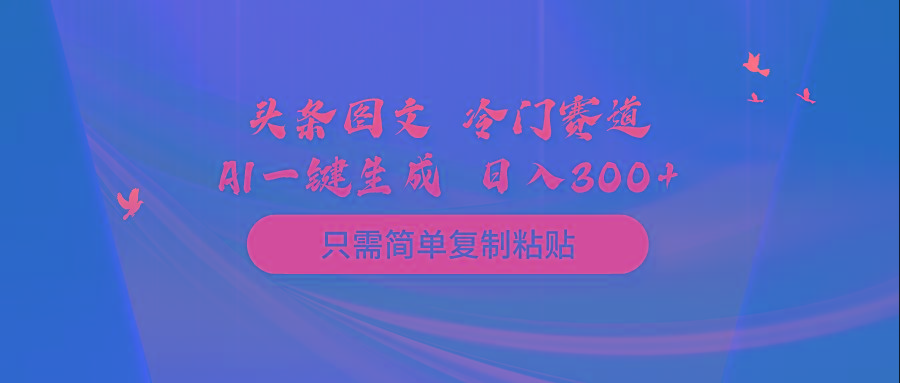(10039期)头条图文 冷门赛道 只需简单复制粘贴 几分钟一条作品 日入300+-缘艺创业网