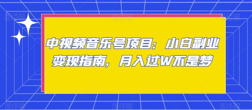 中视频音乐号项目：小白副业变现指南，月入过W不是梦【揭秘】-缘艺创业网