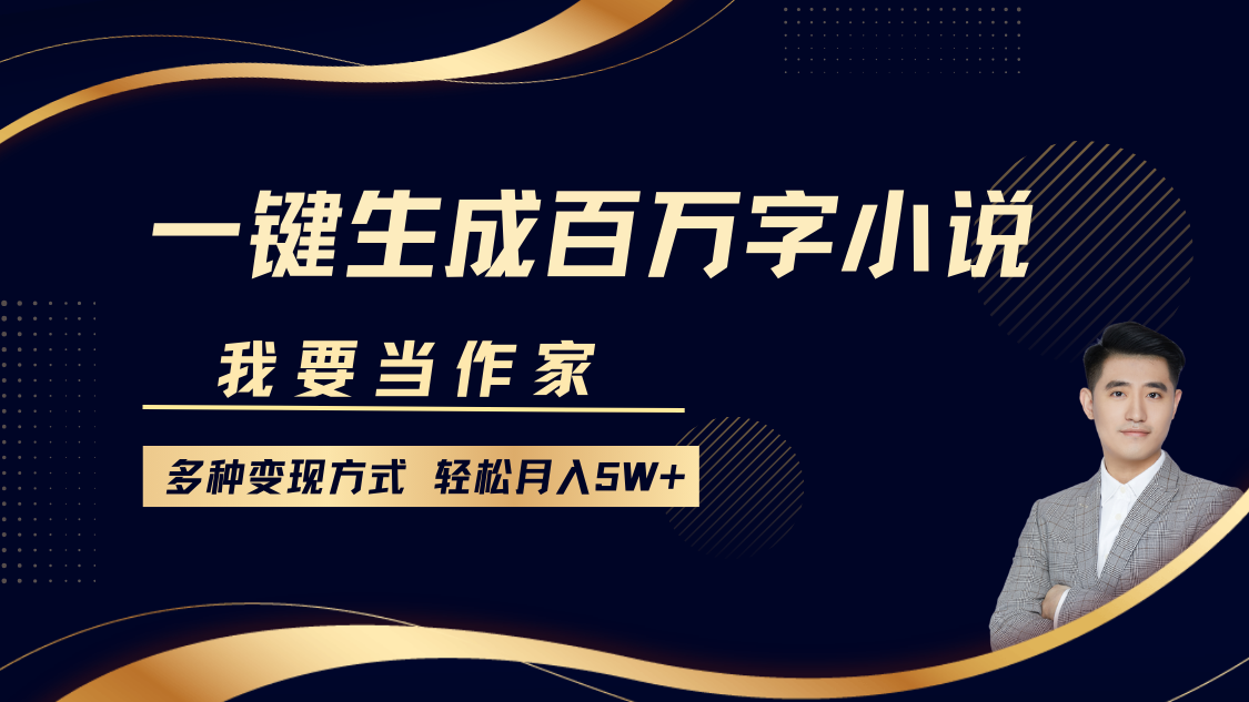 我要当作家，一键生成百万字小说，多种变现方式，轻松月入5W+-缘艺创业网
