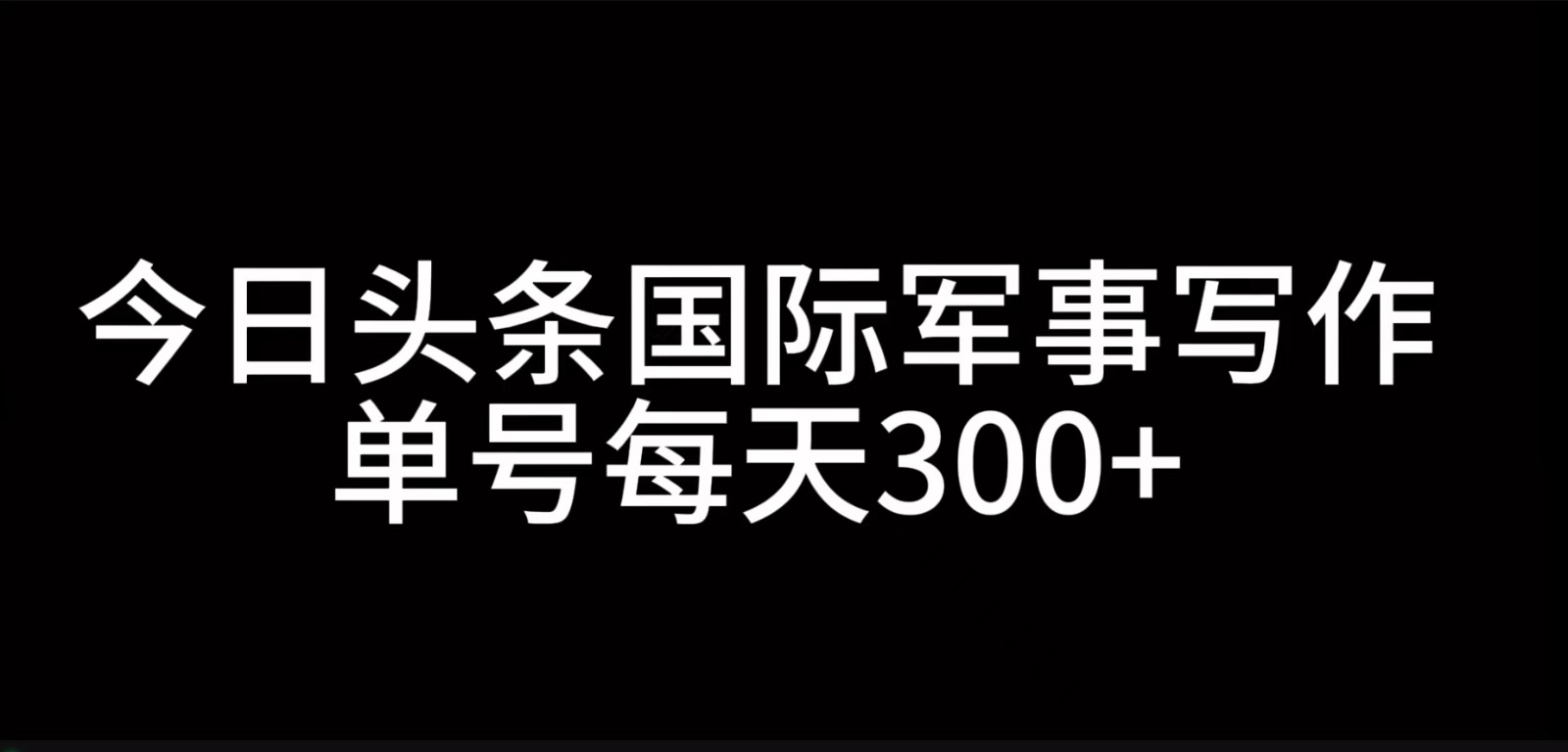 今日头条国际军事写作，利用AI创作，单号日入300+-缘艺创业网